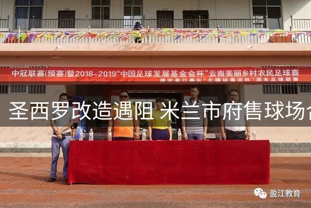 圣西罗改造遇阻 米兰市府售球场合法性遭质疑